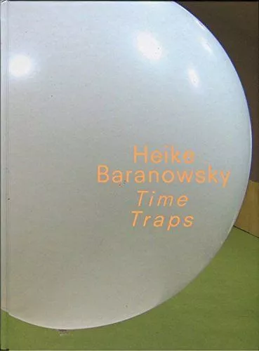 Heike Baranowsky: Time Traps Kunsthalle, Nürnberg, Kunstmuseum Linz LENTOS and C