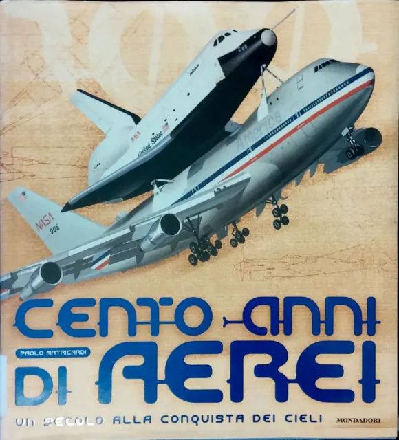 Cento Anni Di Aerei. Un Secolo Alla Conquista Dei Cieli Di Paolo Matricardi