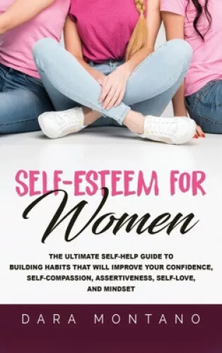 Self-Esteem: The Ultimate Guide to Increasing Your Self-Worth and  Confidence Using Positive Thinking, Daily Habits, Affirmations, and  Mindfulness