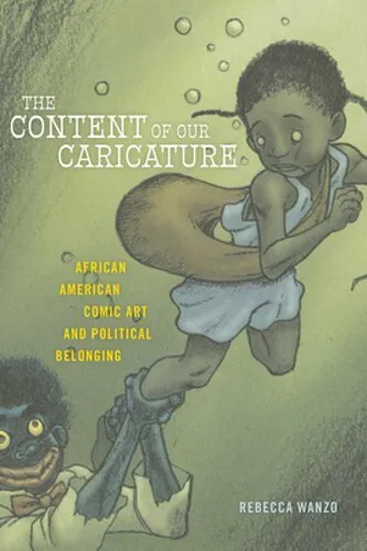 The Content of Our Caricature: African American Comic Art and Political by Wanzo