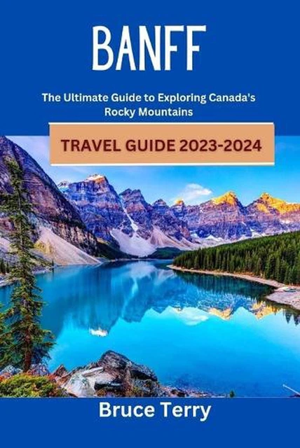 BANFF TRAVEL GUIDE 2023-2024: The Ultimate Guide to Exploring Canada's ...