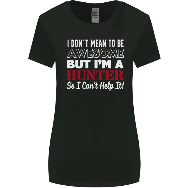 I Dont Mean to Be but Im a Hunter Hunting Womens Wider Cut T-Shirt