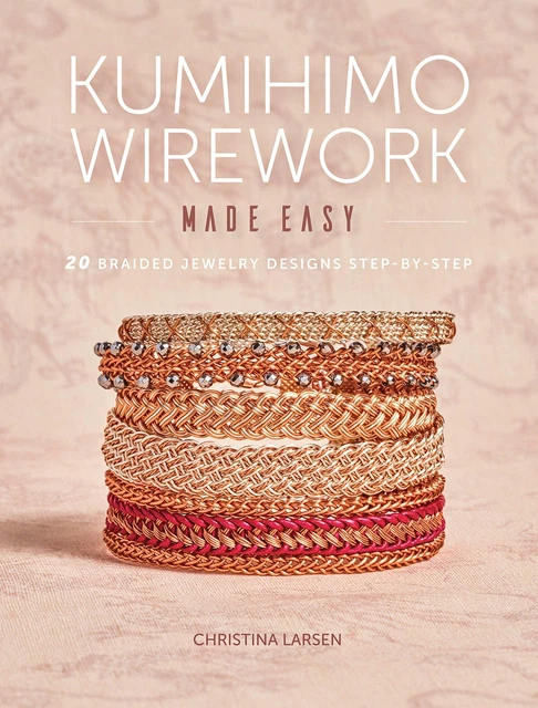 Kumihimo Wirework Made Easy: 20 Braided Jewelry Designs Step-by-Step by Larsen