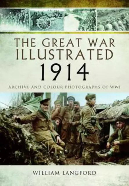 The Great War Illustrated 1914: Archive and Colour Photographs of WWI by William