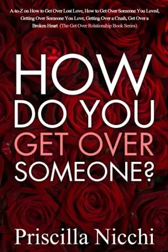 How do you get Over Someone?: A-to-Z on how to get Over Lost Love, how to ge...