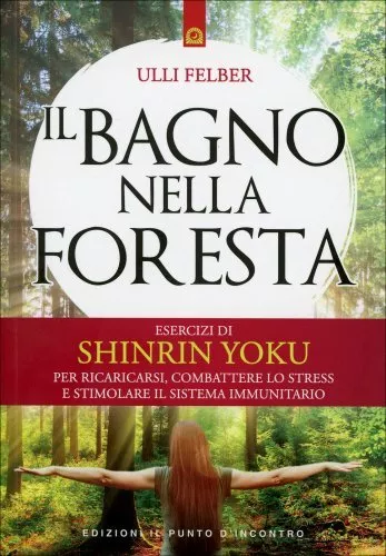Libro Il Bagno Nella Foresta - Shinrin Yoku - Ulli Felber