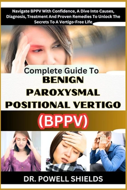 COMPLETE GUIDE TO Benign Paroxysmal Positional Vertigo (Bppv): Navigate ...