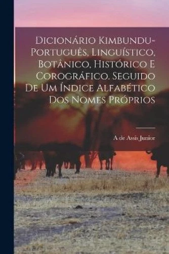 DICIONÁRIO KIMBUNDU-PORTUGUÊS, LINGUÍSTICO, botânico, histórico e ...