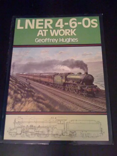 LNER 4-6-0S AT WORK,HUGHES. Geoffrey