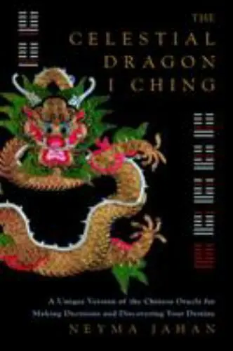 The Celestial Dragon I Ching: A Unique Version of the Chinese Oracle for Making