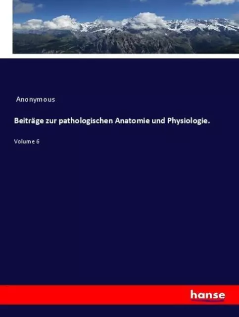 Beiträge zur pathologischen Anatomie und Physiologie. Volume 6 Anonymous Buch