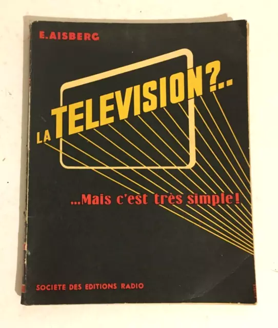 La TELEVISION ? .. Mais c'est très simple - E. AISBERG - ste des éditions radio