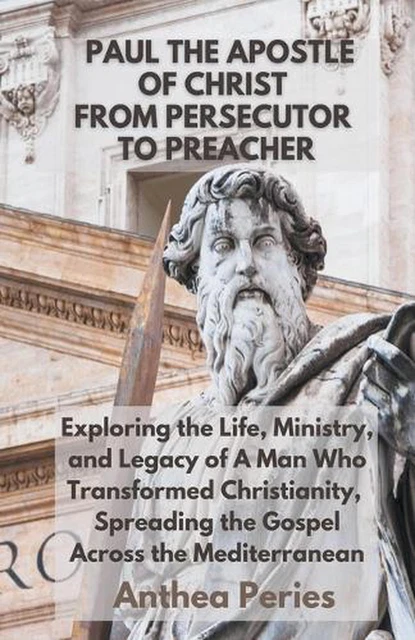 PAUL THE APOSTLE Of Christ: From Persecutor To Preacher Exploring the ...