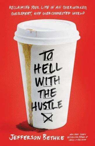 To Hell with the Hustle: Reclaiming Your Life in an Overworked, Overspent, and O