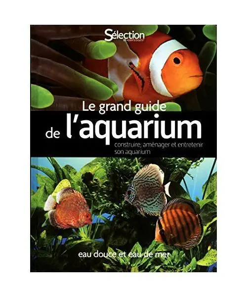 Le grand guide de l'aquarium - Eau douce, eau de mer: Eau douce et eau de mer, C