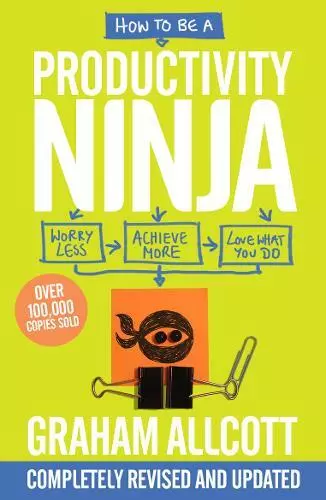 How to be a Productivity Ninja 2019 UPDATED EDITION: Worry Less, Achieve More an