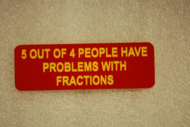 5 OUT OF 4 PEOPLE HAVE PROBLEMS WITH FRACTIONS   (Fun Badges)
