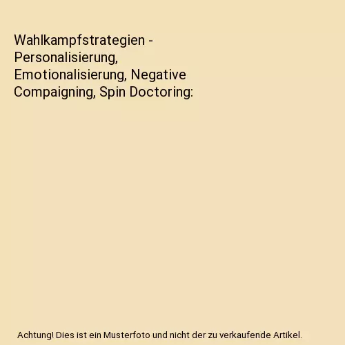 Wahlkampfstrategien - Personalisierung, Emotionalisierung, Negative Compaigning,