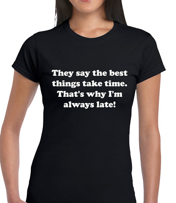 They Say The Best Things Funny T Shirt Ladies Joke Printed Slogan Design Cool