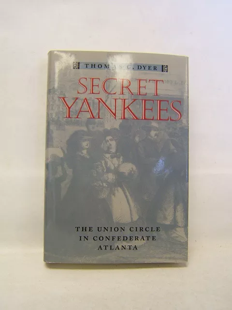 Secret Yankees The Union Circle in Confederate Atlanta by Thomas G. Dyer 1999