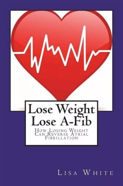 Lose Weight Lose A-Fib: How Losing Weight Can Reverse Atrial Fibrillation