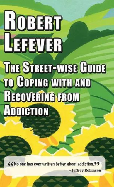 The The Street-wise Guide to Coping with and Recovering from Addiction by Robert