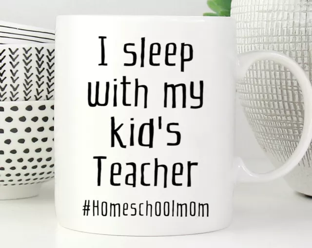 Funny Home School Mom Coffee Mug * I Sleep With My Kid's Teacher Mug *