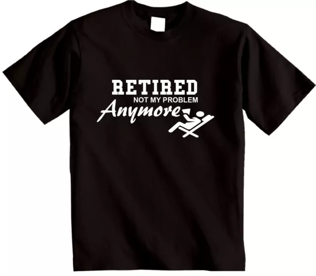 Retired Not My Problem Anymore T-Shirt Novelty Retirement Funny Gift T Shirt
