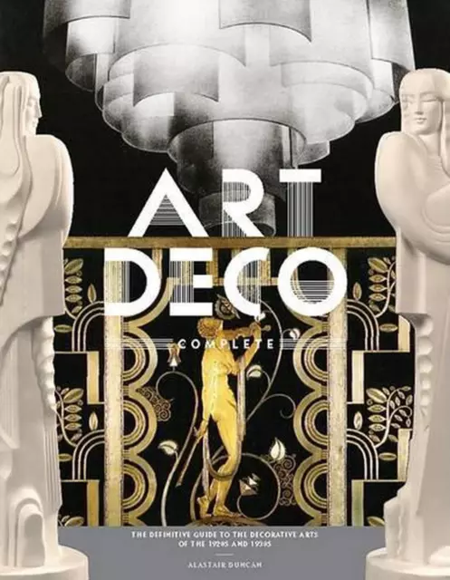Art Deco Complete: The Definitive Guide to the Decorative Arts of the 1920s and