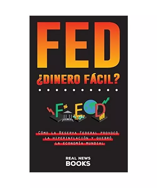 FED, ¿dinero fácil?: Cómo la Reserva Federal provocó la hiperinflación y qu