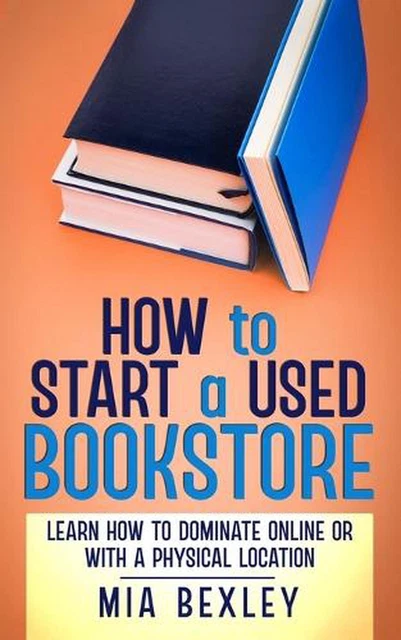 How to Start a Used Bookstore: Learn How to Dominate Online or With a Physical S