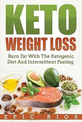 Keto Weight Loss: Burn Fat With The Ketogenic Diet And Intermitte by Rios, Epic