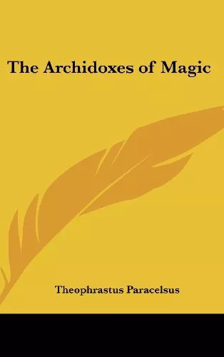 THE ARCHIDOXES OF MAGIC By Theophrastus Paracelsus - Hardcover **BRAND NEW**