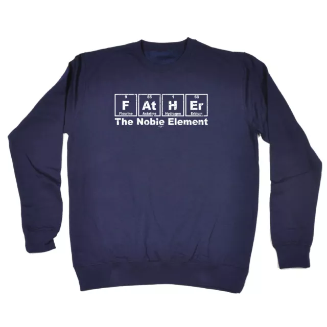 Father The Noble Element - Mens Novelty Funny Top Sweatshirts Jumper Sweatshirt