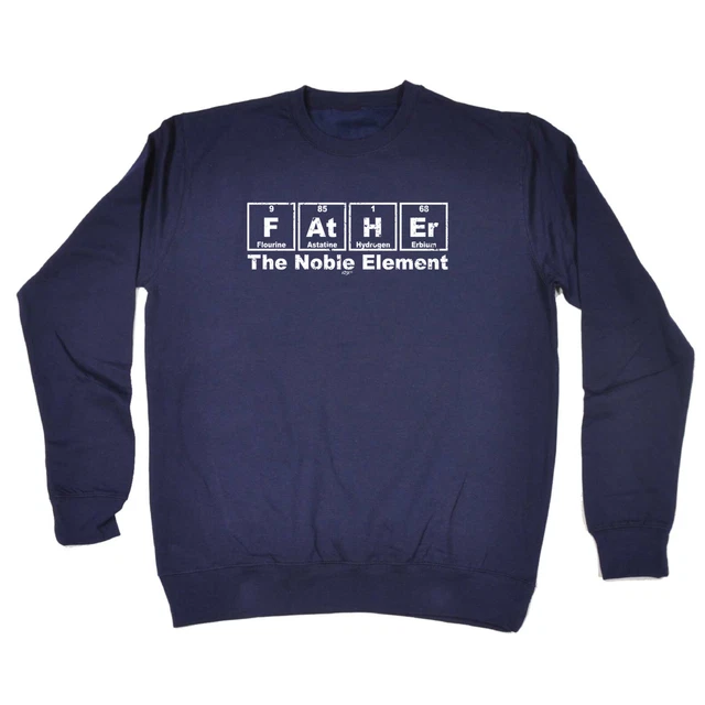 Father The Noble Element - Mens Novelty Funny Top Sweatshirts Jumper Sweatshirt
