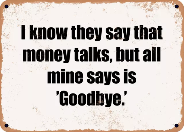 METAL SIGN - I know they say that money talks, but all mine says is 'Goodbye.'