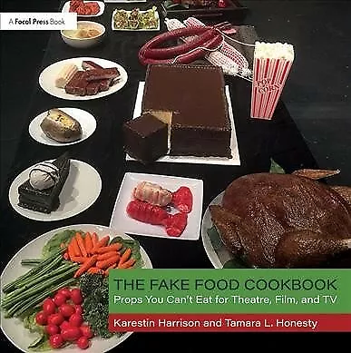 Fake Food Cookbook : Props You Can't Eat for Theatre, Film, and TV, Paperback...