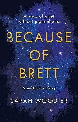 Because of Brett: A View of Grief Without Pigeon Holes by Sarah Woodier...