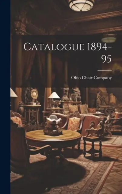 Catalogue 1894-95 by Oh ). Ohio Chair Company (Hillsboro Hardcover Book