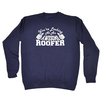 Youre Looking At An Awesome Roofer - Novelty Funny Sweatshirts Jumper Sweatshirt