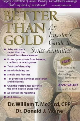 BETTER THAN GOLD: AN INVESTOR'S GUIDE TO SWISS ANNUITIES: By William T Mccord