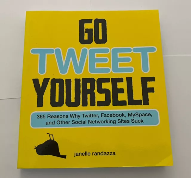 Go Tweet Yourself : 365 Reasons Why Twitter, Facebook, Myspace, and Other Social