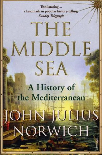 The Middle Sea: A History of the Mediterranean by Viscount John Julius Norwich (