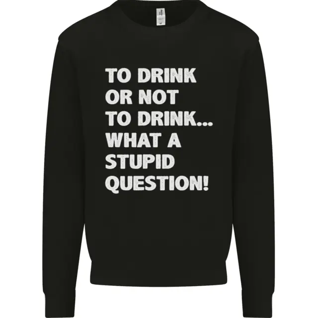 To Drink or Not to? What a Stupid Question Kids Sweatshirt Jumper