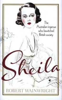 Sheila: The Australian Beauty Who Bewitched British Society by Robert Wainwright