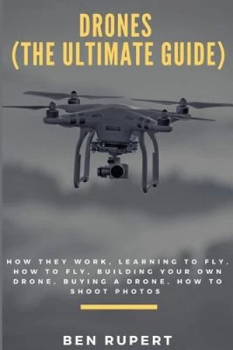 DRONES (THE ULTIMATE Guide): How They Work, Learning to Fly, How to Fly ...