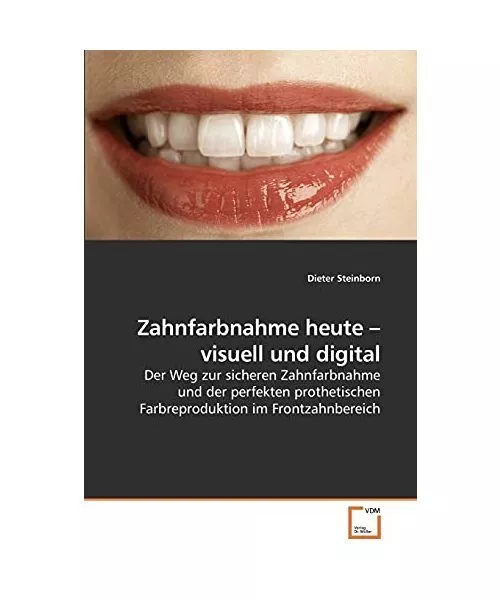 Zahnfarbnahme heute - visuell und digital: Der Weg zur sicheren Zahnfarbnahme un