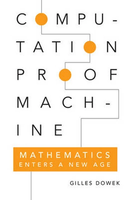 Computation, Proof, Machine: Mathematics Enters a New Age by Gilles Dowek (Engli