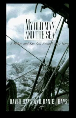 My Old Man and the Sea: A Father and Son Sail Around Cape Horn by Hays, David