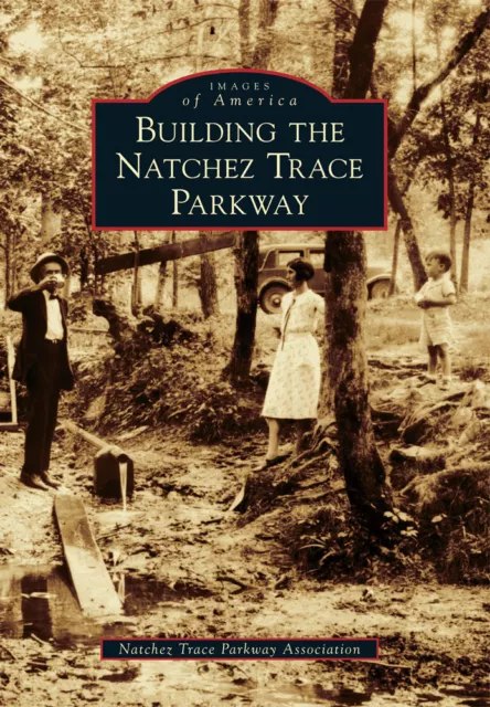 Building the Natchez Trace Parkway, Tennessee, Images of America, Paperback